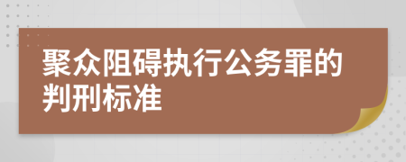 聚众阻碍执行公务罪的判刑标准