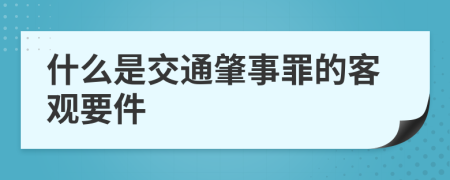 什么是交通肇事罪的客观要件