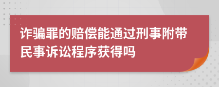 诈骗罪的赔偿能通过刑事附带民事诉讼程序获得吗