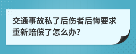 交通事故私了后伤者后悔要求重新赔偿了怎么办？