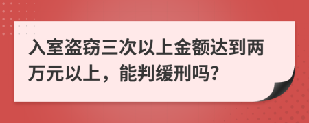 入室盗窃三次以上金额达到两万元以上，能判缓刑吗？