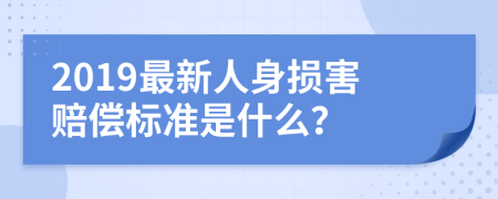 2019最新人身损害赔偿标准是什么？