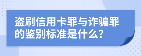 盗刷信用卡罪与诈骗罪的鉴别标准是什么？