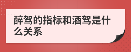 醉驾的指标和酒驾是什么关系