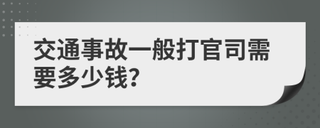 交通事故一般打官司需要多少钱？