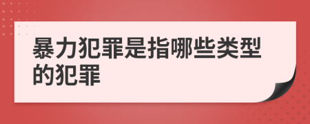 暴力犯罪是指哪些类型的犯罪