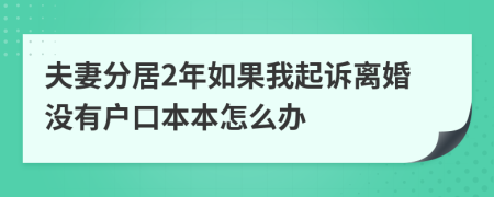 夫妻分居2年如果我起诉离婚没有户口本本怎么办