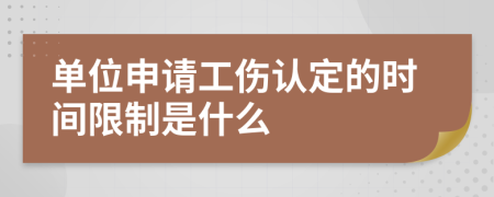 单位申请工伤认定的时间限制是什么