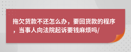 拖欠货款不还怎么办，要回货款的程序，当事人向法院起诉要钱麻烦吗/