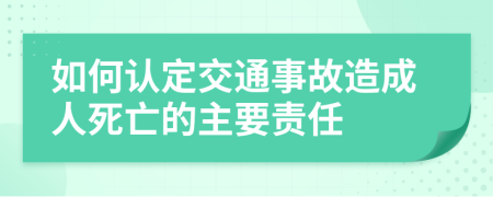 如何认定交通事故造成人死亡的主要责任