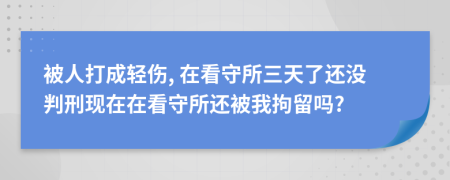 被人打成轻伤, 在看守所三天了还没判刑现在在看守所还被我拘留吗?