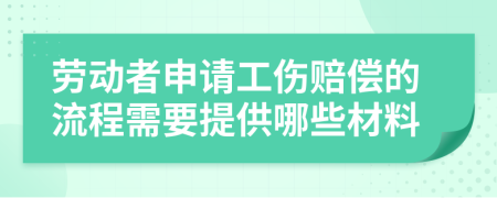 劳动者申请工伤赔偿的流程需要提供哪些材料