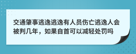 交通肇事逃逸逃逸有人员伤亡逃逸人会被判几年，如果自首可以减轻处罚吗