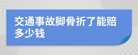 交通事故脚骨折了能赔多少钱