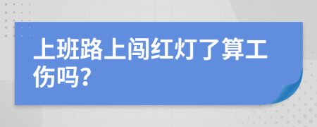 上班路上闯红灯了算工伤吗？