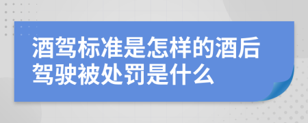 酒驾标准是怎样的酒后驾驶被处罚是什么