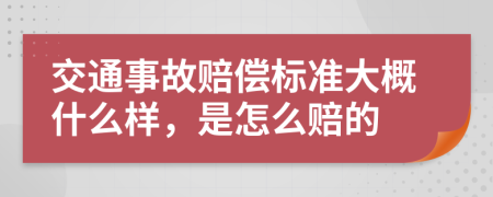 交通事故赔偿标准大概什么样，是怎么赔的