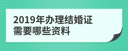 2019年办理结婚证需要哪些资料