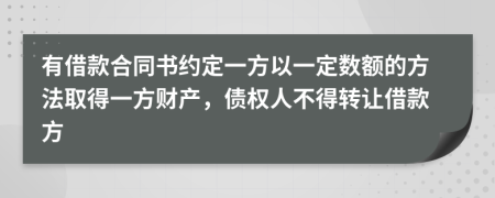 有借款合同书约定一方以一定数额的方法取得一方财产，债权人不得转让借款方