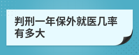 判刑一年保外就医几率有多大