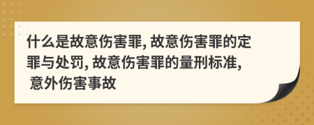 什么是故意伤害罪, 故意伤害罪的定罪与处罚, 故意伤害罪的量刑标准, 意外伤害事故