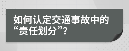 如何认定交通事故中的“责任划分”？