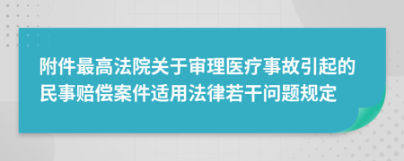 附件最高法院关于审理医疗事故引起的民事赔偿案件适用法律若干问题规定