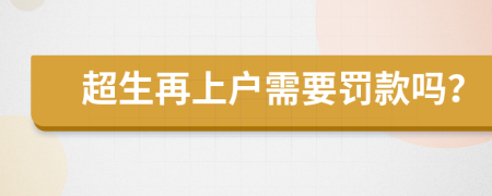 超生再上户需要罚款吗？