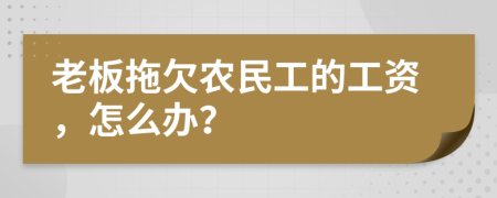 老板拖欠农民工的工资，怎么办？