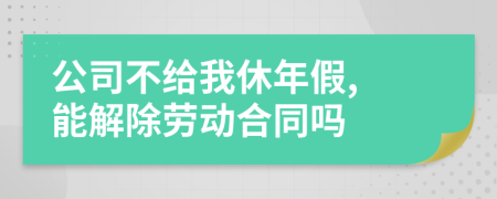 公司不给我休年假, 能解除劳动合同吗