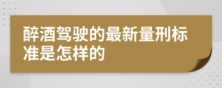 醉酒驾驶的最新量刑标准是怎样的