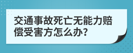 交通事故死亡无能力赔偿受害方怎么办？