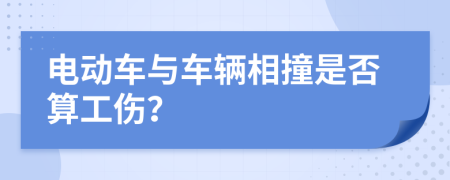 电动车与车辆相撞是否算工伤？