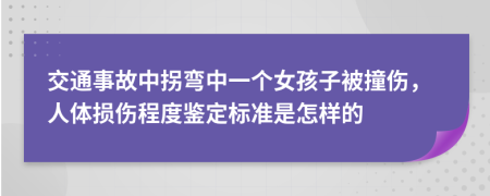 交通事故中拐弯中一个女孩子被撞伤，人体损伤程度鉴定标准是怎样的