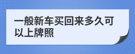 一般新车买回来多久可以上牌照