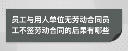 员工与用人单位无劳动合同员工不签劳动合同的后果有哪些