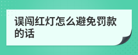 误闯红灯怎么避免罚款的话