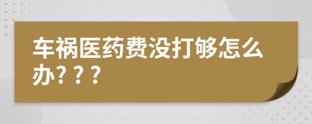 车祸医药费没打够怎么办? ? ?