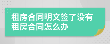 租房合同明文签了没有租房合同怎么办