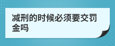 减刑的时候必须要交罚金吗