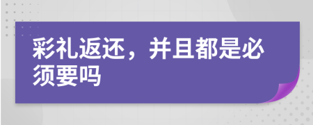 彩礼返还，并且都是必须要吗