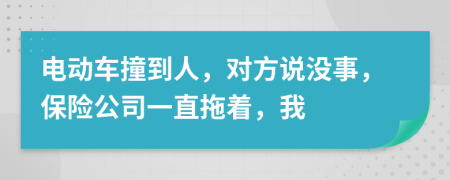 电动车撞到人，对方说没事，保险公司一直拖着，我
