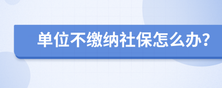 单位不缴纳社保怎么办？