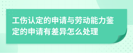 工伤认定的申请与劳动能力鉴定的申请有差异怎么处理