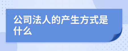 公司法人的产生方式是什么
