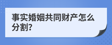 事实婚姻共同财产怎么分割？