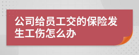 公司给员工交的保险发生工伤怎么办