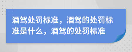 酒驾处罚标准，酒驾的处罚标准是什么，酒驾的处罚标准