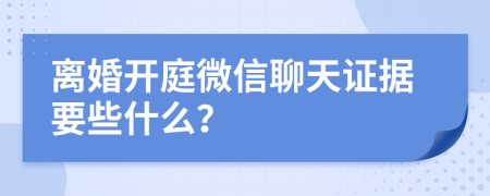 离婚开庭微信聊天证据要些什么？