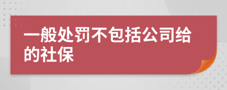 一般处罚不包括公司给的社保